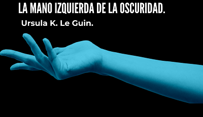 La mano izquierda de la oscuridad. Ursula K. Le Guin.