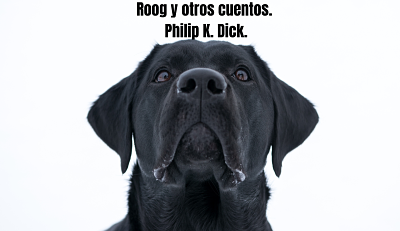 Roog y otros cuentos, de Philip K. Dick.